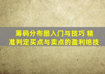 筹码分布图入门与技巧 精准判定买点与卖点的盈利绝技